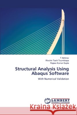 Structural Analysis Using Abaqus Software Abhinav, T., Tsumkhapa, Rinchin Tashi, Gupta, Rajeev Kumar 9786209403521