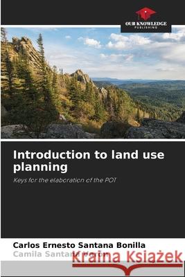 Introduction to land use planning Santana Bonilla, Carlos Ernesto, Santana Varón, Camila 9786209404061 Our Knowledge Publishing