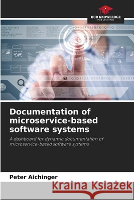 Documentation of microservice-based software systems Peter Aichinger 9786209404122