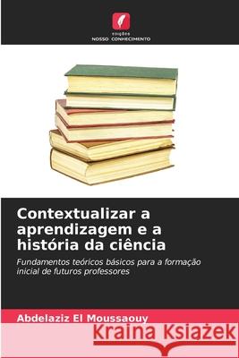 Contextualizar a aprendizagem e a história da ciência EL MOUSSAOUY, Abdelaziz 9786209405150