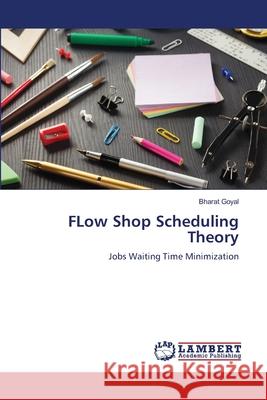FLow Shop Scheduling Theory Goyal, Bharat 9786209405228