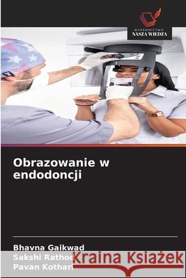 Obrazowanie w endodoncji Bhavna Gaikwad Sakshi Rathod Pavan Kothari 9786209405266