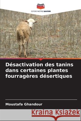 D?sactivation des tanins dans certaines plantes fourrag?res d?sertiques Moustafa Ghandour 9786209405402