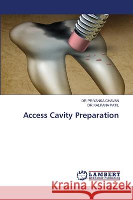 Access Cavity Preparation CHAVAN, DR PRIYANKA, PATIL, DR KALPANA 9786209406058