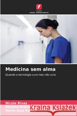 Medicina sem alma Rivas, Nicole, Blandón, Dayana, Reyes, María José 9786209406386