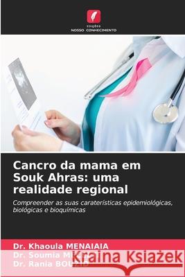 Cancro da mama em Souk Ahras: uma realidade regional MENAIAIA, Dr. Khaoula, MECELTI, Dr. Soumia, BOUZID, Dr. Rania 9786209406409