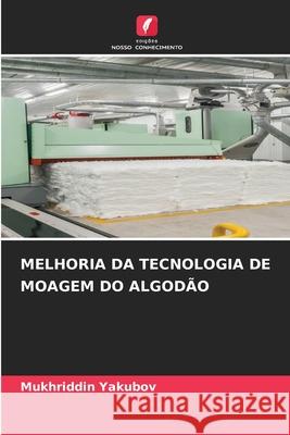 MELHORIA DA TECNOLOGIA DE MOAGEM DO ALGODÃO Yakubov, Mukhriddin 9786209406539 Edições Nosso Conhecimento