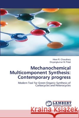 Mechanochemical Multicomponent Synthesis: Contemporary progress Chaudhary, Hiren R., Patel, Divyangkumar M. 9786209407765
