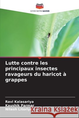 Lutte contre les principaux insectes ravageurs du haricot ? grappes Ravi Kalasariya Kaushik Parmar Nitesh Litoriya 9786209407796