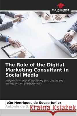 The Role of the Digital Marketing Consultant in Social Media Jo?o Henriques de Sous Ant?nio de S. Silv 9786209408731