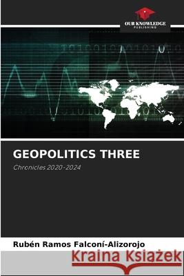 GEOPOLITICS THREE FALCONÍ-ALIZOROJO, RUBÉN RAMOS 9786209409141 Our Knowledge Publishing