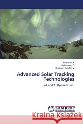Advanced Solar Tracking Technologies K, Elaiyarani, B, Nigileeswari, M, Sivakami Sundari 9786209409905