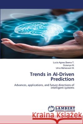 Trends in AI-Driven Prediction T., Lucia Agnes Beena, M., Sukanya, M., Uma Maheswari 9786209411946