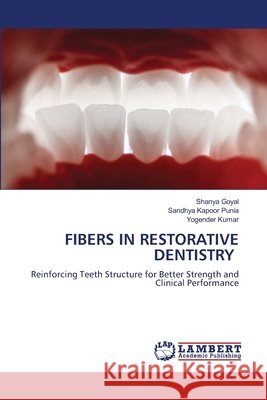 FIBERS IN RESTORATIVE DENTISTRY Goyal, Shanya, Punia, Sandhya Kapoor, KUMAR, YOGENDER 9786209413735
