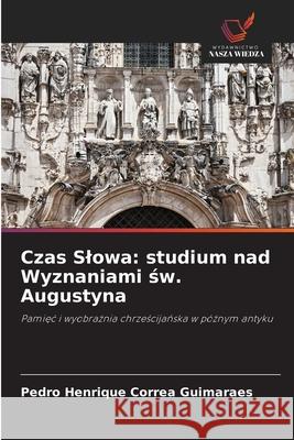 Czas Slowa: studium nad Wyznaniami sw. Augustyna Correa Guimaraes, Pedro Henrique 9786209414244 Wydawnictwo Nasza Wiedza