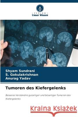 Tumoren des Kiefergelenks Sundrani, Shyam, Gokulakrishnan, S., Yadav, Anurag 9786209414862