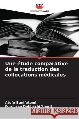 Une ?tude comparative de la traduction des collocations m?dicales Atefe Banifatemi Forouzan Dehbash 9786209415715