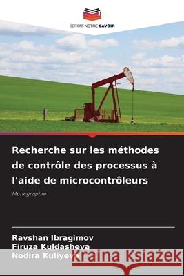 Recherche sur les méthodes de contrôle des processus à l'aide de microcontrôleurs Ibragimov, Ravshan, Kuldasheva, Firuza, Kuliyeva, Nodira 9786209416248 Editions Notre Savoir