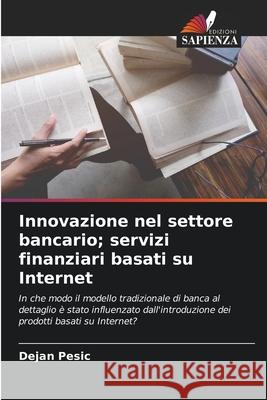 Innovazione nel settore bancario; servizi finanziari basati su Internet Pesic, Dejan 9786209416842