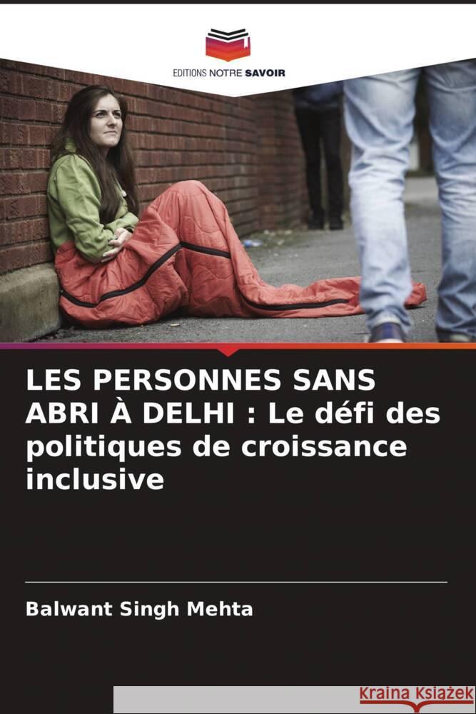 LES PERSONNES SANS ABRI À DELHI : Le défi des politiques de croissance inclusive Singh Mehta, Balwant 9786209417399