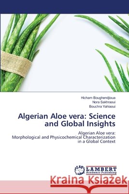 Algerian Aloe vera: Science and Global Insights Boughendjioua, Hicham, Sakhraoui, Nora, Yahiaoui, Bouchra 9786209418600