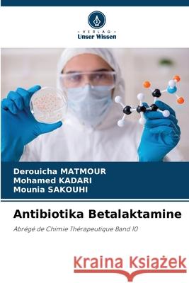 Antibiotika Betalaktamine Derouicha Matmour Mohamed Kadari Mounia Sakouhi 9786209418990 Verlag Unser Wissen