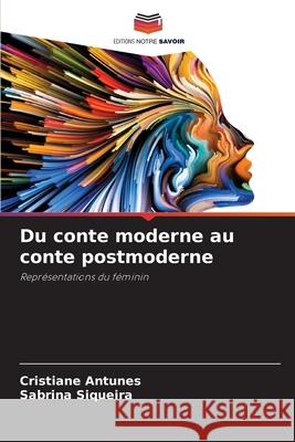 Du conte moderne au conte postmoderne Antunes, Cristiane, Siqueira, Sabrina 9786209419317 Editions Notre Savoir