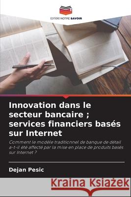 Innovation dans le secteur bancaire ; services financiers basés sur Internet Pesic, Dejan 9786209419409