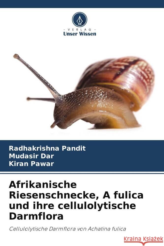 Afrikanische Riesenschnecke, A fulica und ihre cellulolytische Darmflora Pandit, Radhakrishna, Dar, Mudasir, Pawar, Kiran 9786209419942