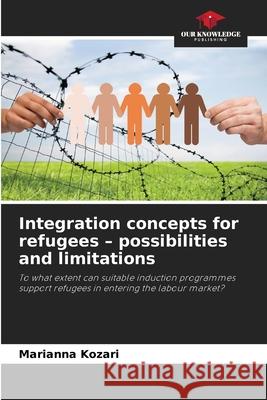 Integration concepts for refugees - possibilities and limitations Kozari, Marianna 9786209419980