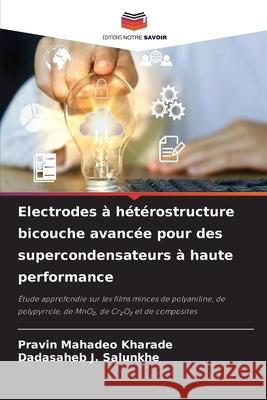 Electrodes à hétérostructure bicouche avancée pour des supercondensateurs à haute performance Kharade, Pravin Mahadeo, Salunkhe, Dadasaheb J. 9786209420054
