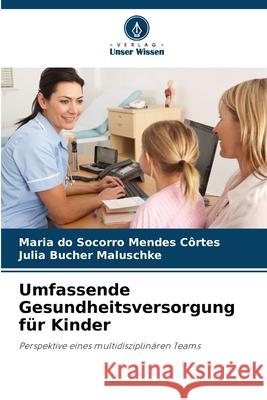 Umfassende Gesundheitsversorgung für Kinder Mendes Côrtes, Maria do Socorro, Maluschke, Julia Bucher 9786209420948 Verlag Unser Wissen