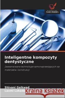Inteligentne kompozyty dentystyczne Gaikwad, Shivani, Lakade, Laxmi 9786209420986