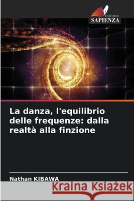 La danza, l'equilibrio delle frequenze: dalla realtà alla finzione Kibawa, Nathan 9786209421303 Edizioni Sapienza