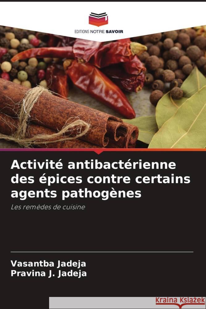 Activité antibactérienne des épices contre certains agents pathogènes Jadeja, Vasantba, Jadeja, Pravina J. 9786209422362