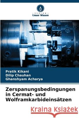 Zerspanungsbedingungen in Cermat- und Wolframkarbideinsätzen Kikani, Pratik, Chauhan, Dilip, Acharya, Ghanshyam 9786209422638 Verlag Unser Wissen