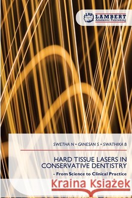 HARD TISSUE LASERS IN CONSERVATIVE DENTISTRY N, SWETHA, S, GANESAN, B, Swathika 9786209423222 LAP Lambert Academic Publishing