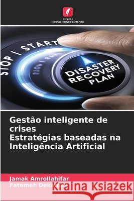 Gest?o inteligente de crises Estrat?gias baseadas na Intelig?ncia Artificial Jamak Amrollahifar Fatemeh Dekamini 9786209423314