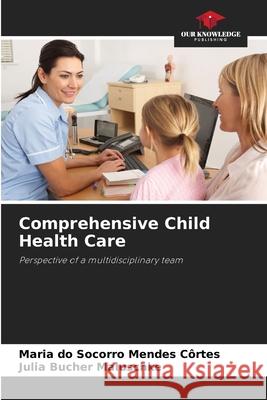 Comprehensive Child Health Care Mendes Côrtes, Maria do Socorro, Maluschke, Julia Bucher 9786209423505 Our Knowledge Publishing