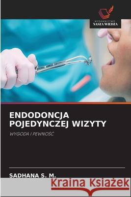 ENDODONCJA POJEDYNCZEJ WIZYTY S. M., SADHANA 9786209424823 Wydawnictwo Nasza Wiedza