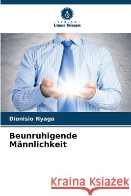 Beunruhigende Männlichkeit Nyaga, Dionisio 9786209425165