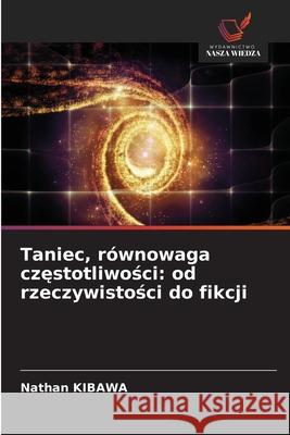 Taniec, równowaga czestotliwosci: od rzeczywistosci do fikcji Kibawa, Nathan 9786209426421 Wydawnictwo Nasza Wiedza