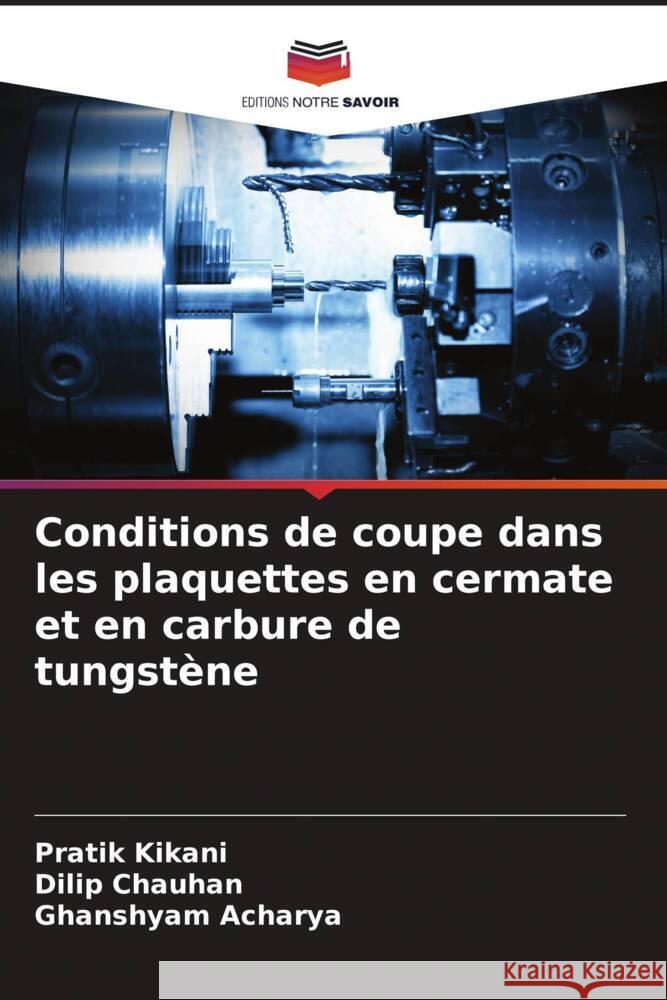 Conditions de coupe dans les plaquettes en cermate et en carbure de tungstène Kikani, Pratik, Chauhan, Dilip, Acharya, Ghanshyam 9786209427756 Editions Notre Savoir