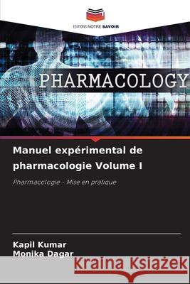 Manuel expérimental de pharmacologie Volume I Kumar, Kapil, Dagar, Monika 9786209428074 Editions Notre Savoir
