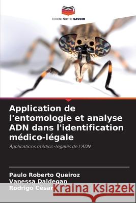 Application de l'entomologie et analyse ADN dans l'identification médico-légale Queiroz, Paulo Roberto, Daldegan, Vanessa, César, Rodrigo 9786209428111