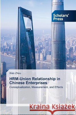 HRM-Union Relationship in Chinese Enterprises Zhou, Xiao 9786209428517 Scholars' Press