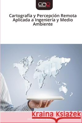 Cartografía y Percepción Remota Aplicada a Ingeniería y Medio Ambiente Herrera González, Victor 9786209428647