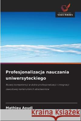 Profesjonalizacja nauczania uniwersyteckiego Aoudi, Mathieu 9786209430756