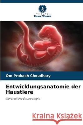 Entwicklungsanatomie der Haustiere Om Prakash Choudhary 9786209431104