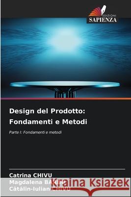 Design del Prodotto: Fondamenti e Metodi CHIVU, Catrina, BARBU, Magdalena, CHIVU, Catalin-Iulian 9786209431265 Edizioni Sapienza